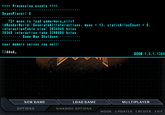 : Processing events SpawnPlayer: o 721 msec to load game/mars city1 idRenderWorld::GenerateAllInteractions, msec - 13. staticAllocCount 0, interactionTable size: 2834040 bytes 30340 interaction take 3398080 bytes . Game Map Shutdown . your memory serves you wel1 liddqd DOOM 1.3,1,1304 NEW GAME LOAD GAME MULTIPLAYER OPTIONS SIKKMOO OPTIONS MODS UPDATES CREDITS EXIT