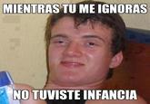 5d1.jpg MIENTRAS TU ME IGNORAS NO TUVISTE INFANCIA