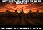 EVERYTHING WAS PEACEFUL IN THE DUB THE DEW WORLD AND THEN THE 4CHANERS ATTACKED!