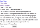 Enter Name Ways to Win Gallery of Names There's a NEW Dew! It's mean, green... and you can name it. The flavor facts: Classic Mtn Dew with green apple attitude. Think you have a winning name for this brand new Dew? Put it up for a vote! If your name is chosen, you'11 earn and a new skateboard. Plus, we're giving away weekly prizes like Mtn Dew gear and Villa Pie Passes to random winners throughout the contest. The more you share, the more chances you have to win! Enter your new Dew name here internation al bragging rights Name Submit