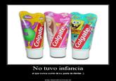 985.jpg No tuvo infancia el que nunca comio de su pasta de dilentes :) www.desmotivaciones.es