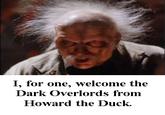 Fi I, for one, welcome the Dark Overlords from Howard the Duck.