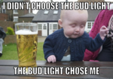 DIDN'T CHOOSE THE BUD THEBUD LIGHT CHOSE ME
