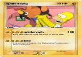spidertepig 30 HP BASIC us matthe w 100 your opponent is now covered in sticky web ククククbite Flip a coin. If heads, the Defending Pokémon is now Paralyzed. weakness resistance retreat cost 2 +10 -10 -fake card