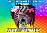 OLLIIIEE SYKKESS IS MY BOYFWIND!! WHATS BMTH?