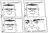 SUCK HY DIK AM DISAPPOINNT
