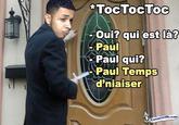 ToCTOCTOC Oui? qui est la? Pau Paul qui? Paul Temps d'niaiser