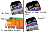 Hey Gevo 0 Know u haz only 4 powered axles Gevo PLZ Wait a sec/I R u tryin to cheat me again?
