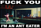 F--- YOU Tr 'M AN ANT EATER