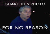 SHARE THIS PHOTO FOR NO REASON
