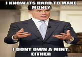 I KNOW ITS HARD TO MAKE MONEY IDONT OWN A MINT EITHER