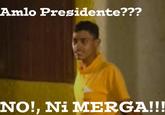 Amlo Presidente??? NO!, Ni MERGA!!!