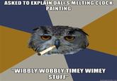ASKED TO EXPLAIN DALI'S MELTING CLOCK PAINTING WIBBLY WOBBLY TIMEY WIMEY STUFF"