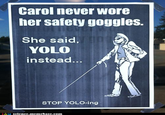 Carol never wore her safety goggles. She said, YOLO instead STOP YOLO-ing science.memebase.com