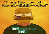 DeviantArt - <a href="http://akadoom.deviantart.com/art/Breaking-Ned-3-326403880">AKADoom</a>

"I am the one who Knock-diddly-ocks!"