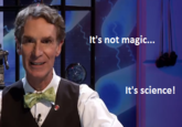 It's not magic... It's science!