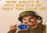 HOW ABOUT A NICE BIG CUP OF SHUT THE F--- UP 100
