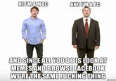 HIIMAMAC ANDILHMIAPC AND SINCE ALL YOU DOIS LOOKAT MEMESAND BROWSE FACEBOOK WERE THE SAME F------ THING