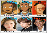 0e9.jpg HERO VILLAIN HERO ZUKO SOKKA VILLAIN KATARA HERO HERO ZUKO SOKKA KATARA
