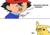 PIKACHU EVOLVE ALREADY NO.