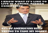 IRNOW WHAT IT'S LIRE TO LIVE IN A CRIME RIDDEN COMMUNIT 47% OF AMERICANS K TRYING TO TAKE MY MONEY