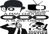 WEAPON OF IMASS DISTRACTION A MAN CHOOSES A SLAVE OBEYS TOO MANY TOO LITTLE JUSTICE