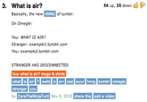 3. What is air? 56 up, 25 down Basically, the new HNNG of tumblr. On Omegle You: WHAT IS AIR? Stranger: example1.tumblr.com You: example2.tumblr.com STRANGER HAS DISCONNECTED buy what is air? mugs & shirts what is air? waht iz err wat ayurhnngtumblr omegle stranger you by CaraThe Ninja Turti Nov 9, 2010 s share this add a video