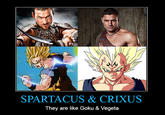 SPARTACUS & CRIXUS They are like Goku & Vegeta