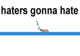 haters gonna hate