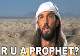 RU APROPHET?