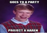 GOES TO A PARTY PROJECT X HAREN