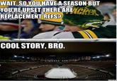 WAIT,SO YOUHAVE A SEASON BUT YOUREUPSET THEREARC REPLACEMENTREFS? COOL STORY, BRO.