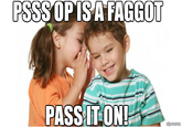 PSSSOPISA F----- PASS IT ON! mane
