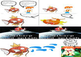 MAGIKARP NOOO Hey misty, you Yeah Magkarp, I'm Sorry but I dont want to go out with you anymore aid you wanted to talk... Maglkarp, are you. alright? Magkarp? Magikarp used splash used splash Magikarp NO MAGIKAR No!!!