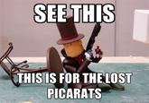 SEE THIS THIS IS FOR THELOST PICARATS