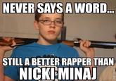 NEVER SAYS A WORD STILL A BETTER RAPPER THAN NICKEMINAJ