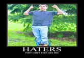HATERS THEY CAN'T EVEN SEE ME!