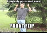 Everybody gets scared whenl FRONT FLIP