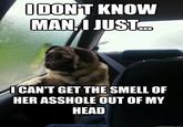 DON'T KNOW MANI JUST ICAN'T GET THE SMELL OF HER A------ OUT OF MY HEAD