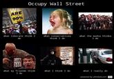 Animals Occupy Wall Street ARE 99% THE what liberals think I what conservatives think I do what the media thinks I do STRENGTH THROUGH UNITY UNITY THROUGH FA what my friends think I do what I think I do what I really do powered by uthinkido.com