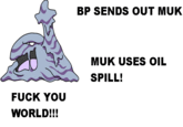BP SENDS OUT MUK MUK USES OIL SPILL! F--- YOU WORLD!!!