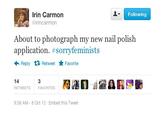 Following Irin Carmon @irincarmon About to photograph my new nail polish application. #sorryfeminists ← Reply Retweet ★ Favorite 14 RETWEETS 3 FAVORITES 9:36 AM-8 Oct 12 Embed this Tweet