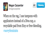 Megan Carpentier @megancarpentier Following When on the rag, I use tampons with applicators instead of a Diva cup, a recyclable pad from Etsy or free-bleeding. #sorryfeminists