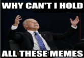 WHY CAN'TI HOLD ALL THESE MEMES
