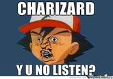 CHARIZARD Y U NO LISTEN memecenter.com
