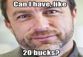 Canllhave,like 20 bucks?