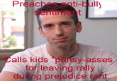 Preach es anti-bull〉 sentiment Calls kids "pansy-asses for leaving rally during prejudice rant