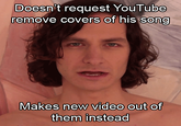 Doesn't request YouTube remove covers of his Song Makes new video out of them instead
