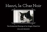 Henri, le Chat Noir The Existential Musings of an Angst-Filled Cat WILLIAM BRADEN