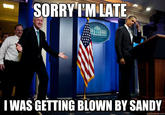 SORRYI'M LATE WASGETTING BLOWN BY SANDY quickmeme.com
